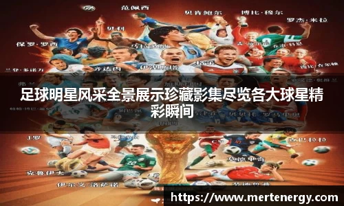 足球明星风采全景展示珍藏影集尽览各大球星精彩瞬间